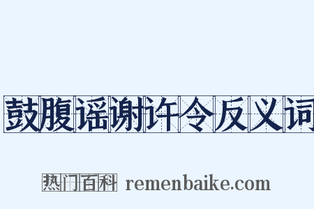 鼓腹谣谢许令反义词是什么意思的图片